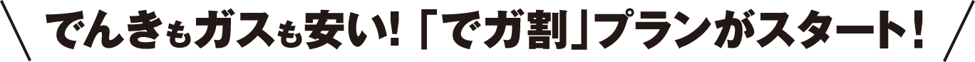 でんきとガスも安い！「でガ割」プランがスタート！