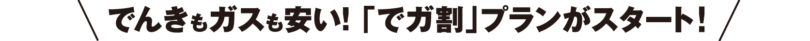 でんきとガスも安い！「でガ割」プランがスタート！