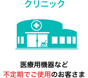 クリニック　医療用機器など不定期でご使用のお客さま